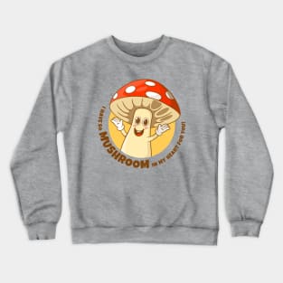 I have so mushroom in my heart for you (on light colors) Crewneck Sweatshirt